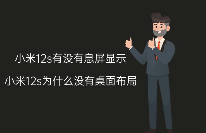 小米12s有没有息屏显示 小米12s为什么没有桌面布局？